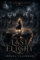The Last Flight: A Dark Dragon Romantasy of Forbidden Bonds, Academy Trials, Ancient Magic, and a Morally Grey Enemy Rider (The Firebond Trials) B0H2YJFSDM Book Cover