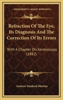 Refraction Of The Eye, Its Diagnosis And The Correction Of Its Errors: With A Chapter On Keratoscopy 1437029795 Book Cover