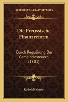 Die Preussische Finanzreform Durch Regulirung Der Gemeindesteuern 1168435234 Book Cover