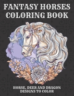 Fantasy Horses Coloring Book: Horse, Deer and dragon designs to color for kids and adults, A Fun Coloring Book For Horse Lovers Featuring Adorable H B08SH93Z5T Book Cover