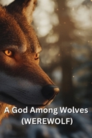 A God Among Wolves (WEREWOLF) B0DRTJFPZK Book Cover