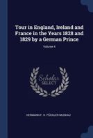 Tour in England, Ireland and France in the Years 1828 and 1829 by a German Prince; Volume 4 1019041633 Book Cover