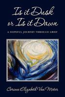 Is it Dusk or Is it Dawn: A hopeful journey through grief 0615452361 Book Cover