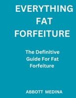 Everything fat forfeiture: The definitive guide for fat forfeiture B0C12772QR Book Cover