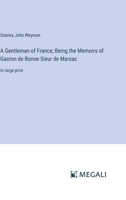 A Gentleman of France; Being the Memoirs of Gaston de Bonne Sieur de Marsac: in large print 3387015445 Book Cover