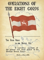 OPERATIONS OF THE EIGHTH CORPS The River Rhine to the Baltic Sea. A narrative account of the pursuit and final defeat of the German Armed Forces March-May 1945. 1474538177 Book Cover