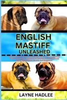 ENGLISH MASTIFF UNLEASHED: Uncover The Charms And Challenges Of Your Pet Companion From Ownership, Puppyhood To Adulthood And Nurturing Their Unique Spirit, Health, And Happiness B0CN796CD9 Book Cover