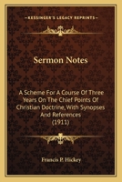 Sermon Notes: A Scheme For A Course Of Three Years On The Chief Points Of Christian Doctrine, With Synopses And References 0548754845 Book Cover