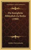 Die Konigliche Bibliothek Zu Berlin (1908) 1168335280 Book Cover