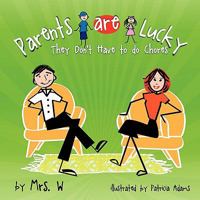 Parents are Lucky: They Don't Have to do Chores 1452076715 Book Cover