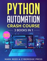 Python Automation Crash Course: 3 books in 1 - The Ultimate Guide to Mastering Python Automation from Beginner to Advanced. Learn it Well & Fast B0DR8HHL9R Book Cover