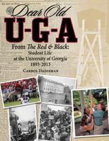 Dear Old U-G-A: From the Red and Black: Student Life at the University of Georgia 1893-2013 0989170705 Book Cover