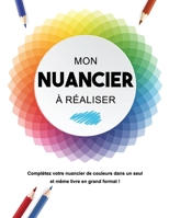 MON NUANCIER À RÉALISER : complétez votre nuancier de couleurs dans un seul et même livre en grand format ! (French Edition) B084DGQ4RG Book Cover