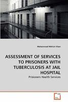 ASSESSMENT OF SERVICES TO PRISONERS WITH TUBERCULOSIS AT JAIL HOSPITAL: Prisioners Health Services 3639280385 Book Cover