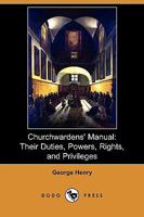 Churchwardens' Manual: Their Duties, Powers, Rights And Privileges 1120177103 Book Cover