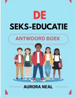 DE SEKS-EDUCATIE ANTWOORD BOEK: Essentiële gids voor seksualiteit, relaties en gezondheid (Dutch Edition) B0F5JTVSMP Book Cover