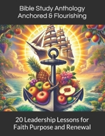 Bible Study Anthology Anchored & Flourishing: 20 Leadership Lessons for Faith, Purpose, and Renewal B0DST14S5Y Book Cover
