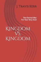 Kingdom Vs. Kingdom: The Eternal War For Your Very Soul 1735625701 Book Cover