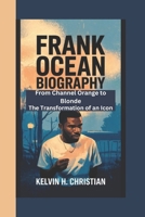 FRANK OCEAN BIOGRAPHY: From Channel Orange to Blonde – The Transformation of an Icon B0F3HP7G6H Book Cover
