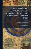Johann Georg Hamann's, des Magus in Norden, Leben und Schriften, fuenfter Band 1024001784 Book Cover