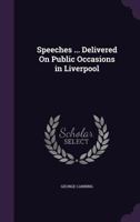 Speeches ... Delivered On Public Occasions in Liverpool 1355767741 Book Cover