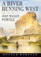 A River Running West: The Life of John Wesley Powell 0195099915 Book Cover