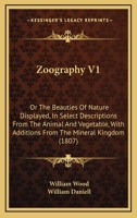 Zoography V1: Or The Beauties Of Nature Displayed, In Select Descriptions From The Animal And Vegetable, With Additions From The Mineral Kingdom 1165165732 Book Cover