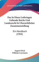 Das In Elsass Lothringen Geltende Reichs Und Landesrecht In Ubersichtlicher Zusammenstellung: Ein Handbuch (1904) 1160365407 Book Cover