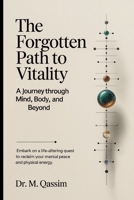 The Forgotten Path to Vitality: A Journey Through Mind, Body, and Beyond: Embark on a Life-Altering Quest to Reclaim Your Mental Peace and Physical ... the Secrets of Mental and Physical Mastery) B0DY7LFKNC Book Cover