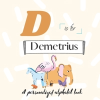 D is for Demetrius: A Custom Alphabet Book Personalized With Your Name B0BL2VG1BW Book Cover