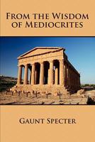 From the Wisdom of Mediocrites 0557707471 Book Cover