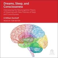 Dreams, Sleep, and Consciousness: Interweaving the Neurocognitive Theory of Dreaming with New Theories of Sleep and Consciousness B0H42P6D1X Book Cover