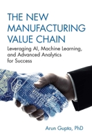 The New Manufacturing Value Chain: Leveraging AI, Machine Learning, and Advanced Analytics for Success 1604272104 Book Cover