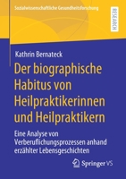 Der Biographische Habitus Von Heilpraktikerinnen Und Heilpraktikern: Eine Analyse Von Verberuflichungsprozessen Anhand Erz�hlter Lebensgeschichten 3658313552 Book Cover