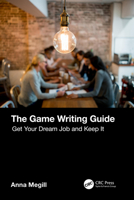 The Game Writing Guide: Get Your Dream Job and Keep It 1032252367 Book Cover