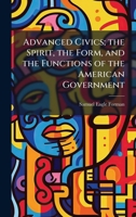 Advanced Civics; the Spirit, the Form, and the Functions of the American Government 1024169901 Book Cover