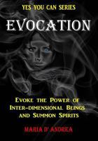 Evocation: Evoke The Power Of Inter-dimensional Beings And Summon Spirits (Yes You Can Book 1) 1606112147 Book Cover