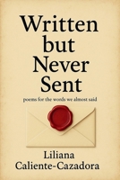 Written but Never Sent: poems for the words we almost said 1964793726 Book Cover