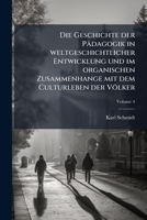 Die Geschichte der Pädagogik in weltgeschichtlicher Entwicklung und im organischen Zusammenhange mit dem Culturleben der Völker, Volume 4 1248099834 Book Cover