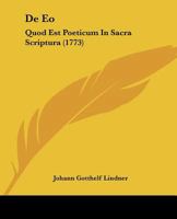 De Eo: Quod Est Poeticum In Sacra Scriptura (1773) 1120186560 Book Cover