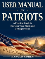 User Manual for Patriots: A Practical Guide in Knowing Your Rights and Getting Involved B0HNHXR27M Book Cover
