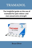 TRAMADOL: The insightful guide on the use of tramadol for pain relieve and men sexual extra strength B0CMP3KK4F Book Cover
