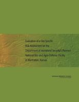 Evaluation of a Site-Specific Risk Assessment for the Department of Homeland Security's Planned National Bio- and Agro-Defense Facility in Manhattan, Kansas 0309162815 Book Cover