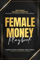 Female Money Playbook: The Female Financial Roadmap. Navigate to Wealth With Confidence 1964619009 Book Cover