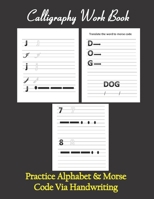 Calligraphy workbook ,Practice Alphabet & Morse Code Via Handwriting: Calligraphy & Hand Lettering workbook for beginners, to Practice and learn ... ,with lined ,dot guide pages for all ages. B0863TWZK7 Book Cover