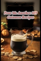 Pour Me Another: 105 Guinness Recipes B0CJ48BHHM Book Cover