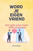 Word je eigen vriend - Een gids voor meer zelfcompassie: Mindfulness, oefeningen en kleine stappen voor je dagelijks leven (Dutch Edition) B0DTYGQ2YC Book Cover