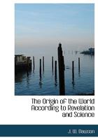 The Origin of the World According to Revelation and Science 1502419076 Book Cover