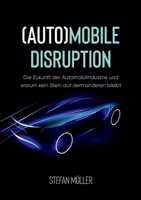 (Auto)mobile Disruption: Die Zukunft der Automobilindustrie und warum kein Stein auf dem anderen bleibt 3754334646 Book Cover