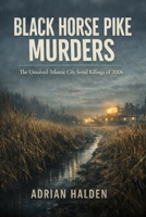 Black Horse Pike Murders: The Unsolved Atlantic City Serial Killings of 2006 B0GSN3JWG4 Book Cover